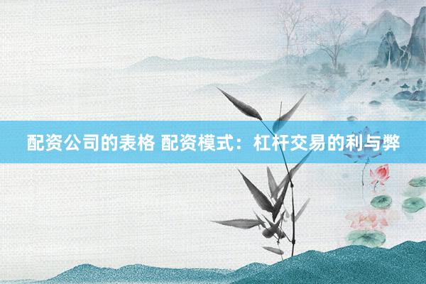 配资公司的表格 配资模式：杠杆交易的利与弊