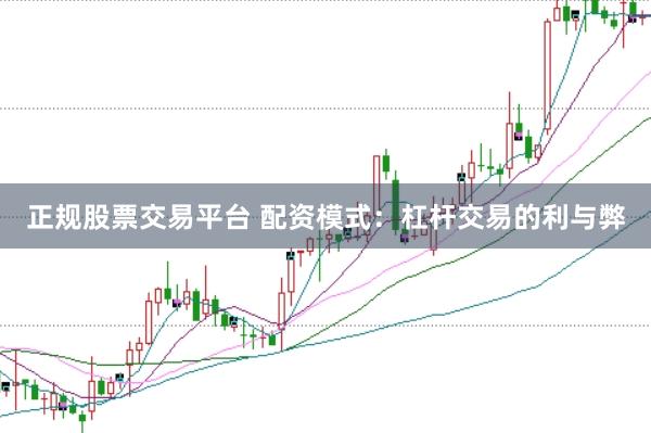 正规股票交易平台 配资模式：杠杆交易的利与弊