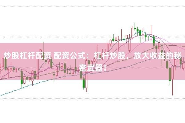 炒股杠杆配资 配资公式：杠杆炒股，放大收益的秘密武器！