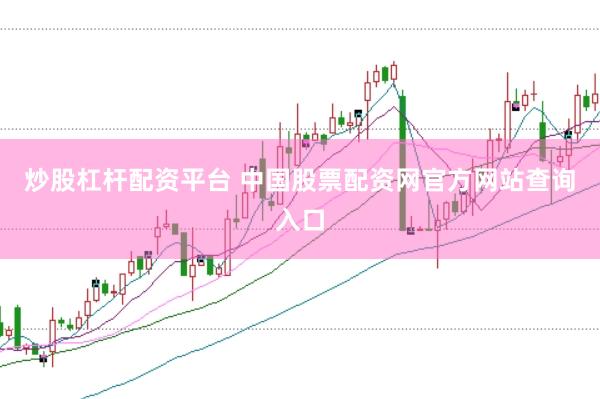炒股杠杆配资平台 中国股票配资网官方网站查询入口