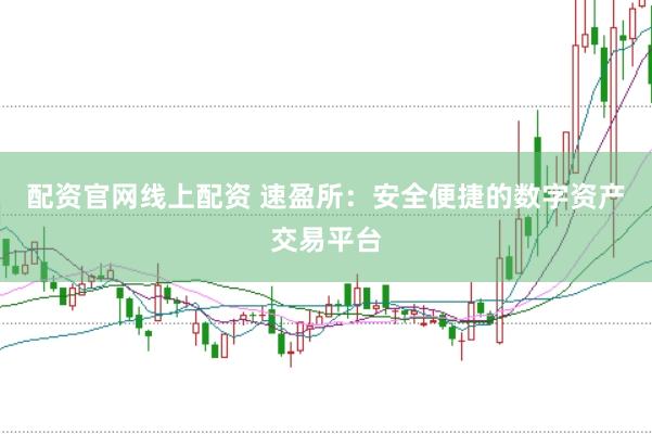 配资官网线上配资 速盈所：安全便捷的数字资产交易平台