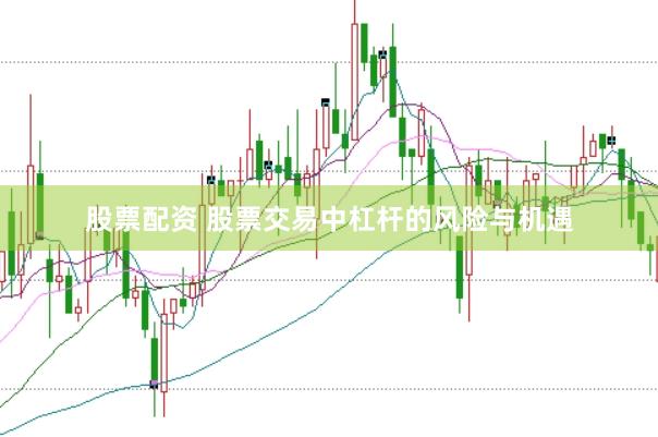 股票配资 股票交易中杠杆的风险与机遇