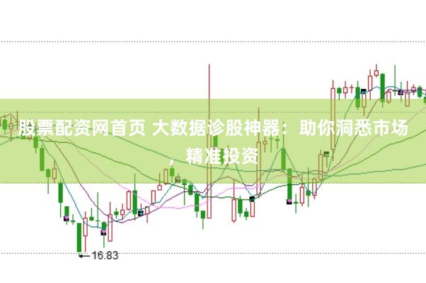 股票配资网首页 大数据诊股神器：助你洞悉市场，精准投资