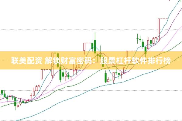 联美配资 解锁财富密码：股票杠杆软件排行榜