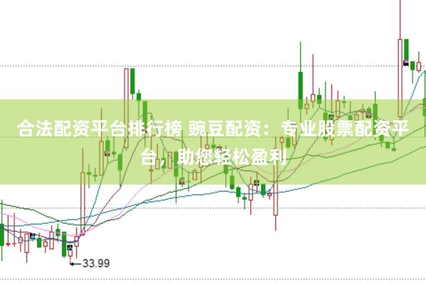 合法配资平台排行榜 豌豆配资：专业股票配资平台，助您轻松盈利