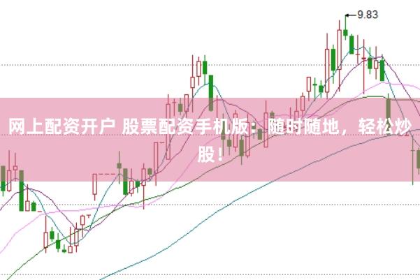 网上配资开户 股票配资手机版：随时随地，轻松炒股！
