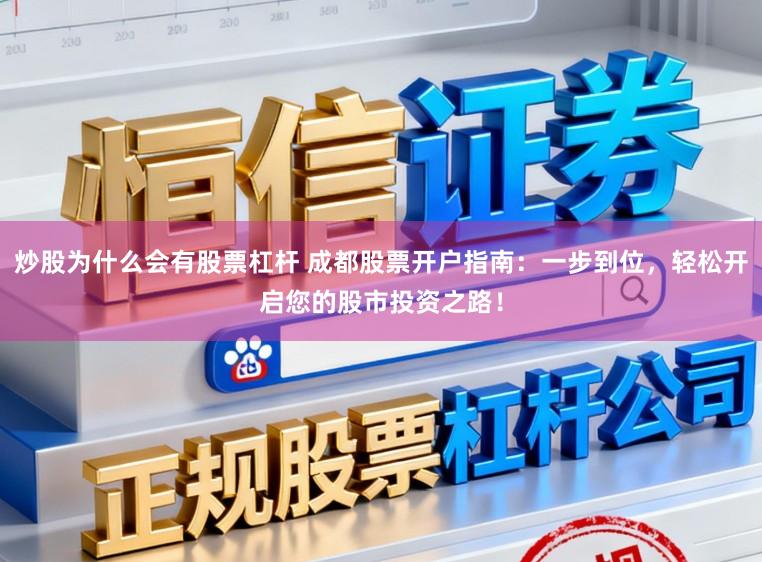 炒股为什么会有股票杠杆 成都股票开户指南：一步到位，轻松开启您的股市投资之路！