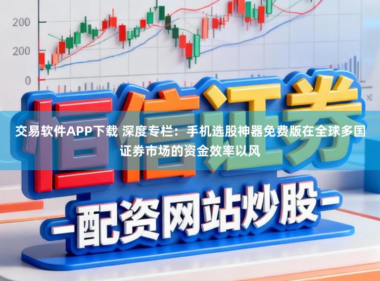 交易软件APP下载 深度专栏：手机选股神器免费版在全球多国证券市场的资金效率以风