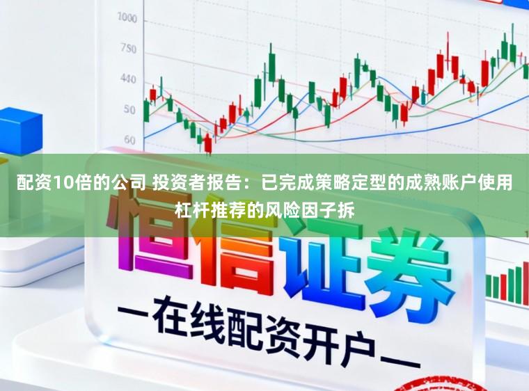 配资10倍的公司 投资者报告：已完成策略定型的成熟账户使用杠杆推荐的风险因子拆