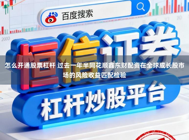 怎么开通股票杠杆 过去一年半同花顺鑫东财配资在全球成长股市场的风险收益匹配检验