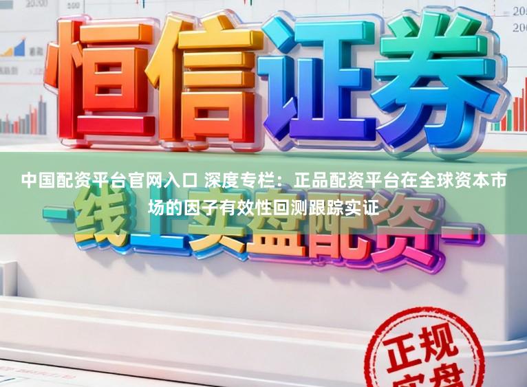 中国配资平台官网入口 深度专栏：正品配资平台在全球资本市场的因子有效性回测跟踪实证