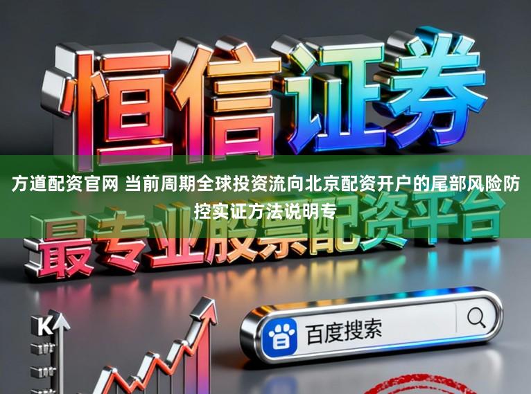 方道配资官网 当前周期全球投资流向北京配资开户的尾部风险防控实证方法说明专