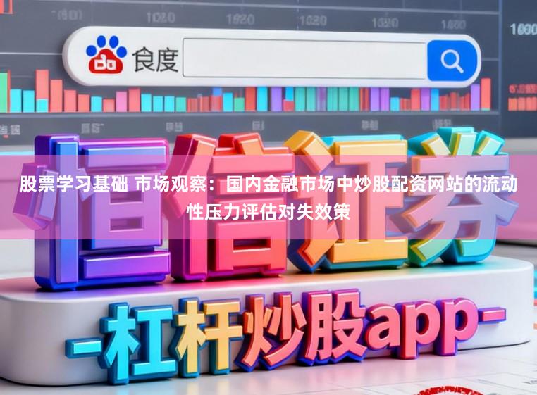 股票学习基础 市场观察:国内金融市场中炒股配资网站的流动性压力评估对失效策