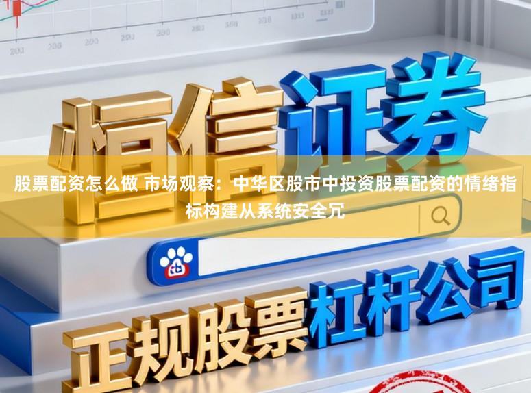 股票配资怎么做 市场观察：中华区股市中投资股票配资的情绪指标构建从系统安全冗