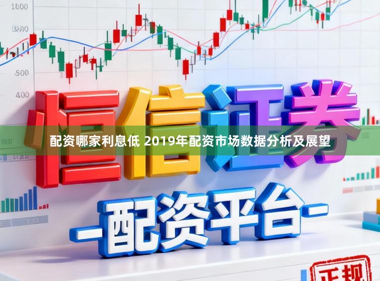 配资哪家利息低 2019年配资市场数据分析及展望