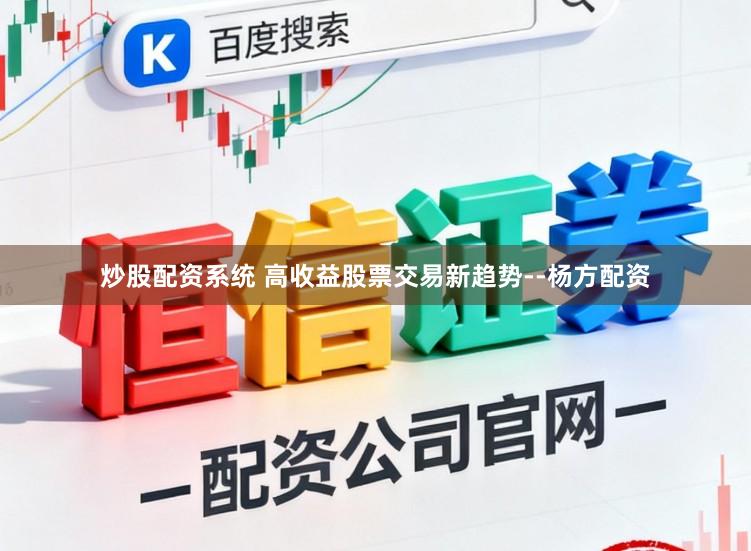 炒股配资系统 高收益股票交易新趋势--杨方配资