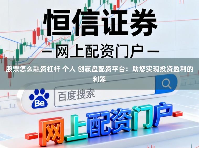 股票怎么融资杠杆 个人 创赢盘配资平台：助您实现投资盈利的利器