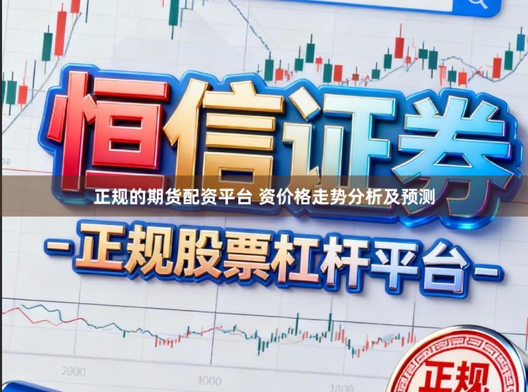 正规的期货配资平台 资价格走势分析及预测