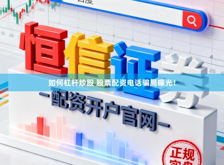 如何杠杆炒股 股票配资电话骗局曝光！