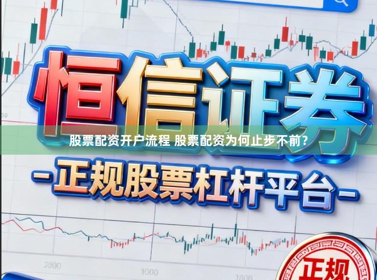 股票配资开户流程 股票配资为何止步不前？
