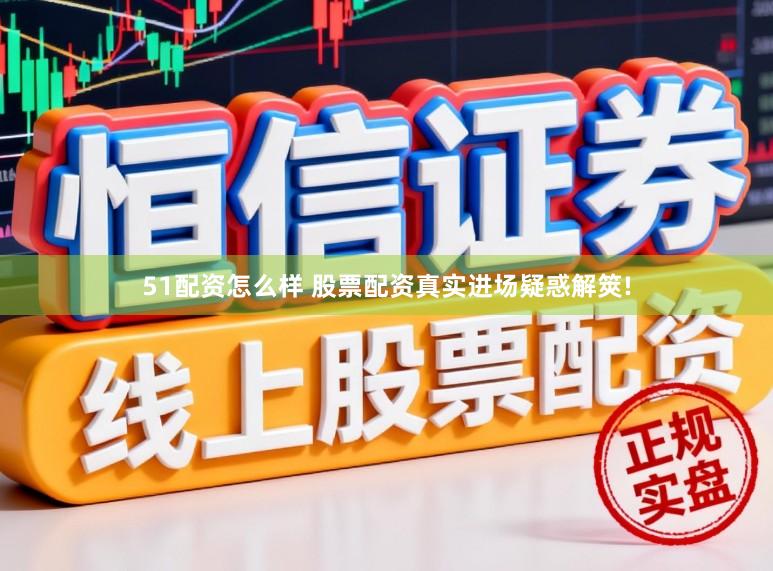 51配资怎么样 股票配资真实进场疑惑解筴!