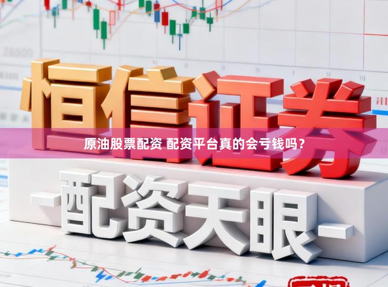 原油股票配资 配资平台真的会亏钱吗？
