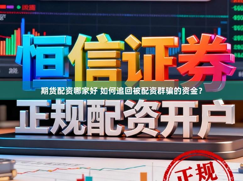 期货配资哪家好 如何追回被配资群骗的资金?