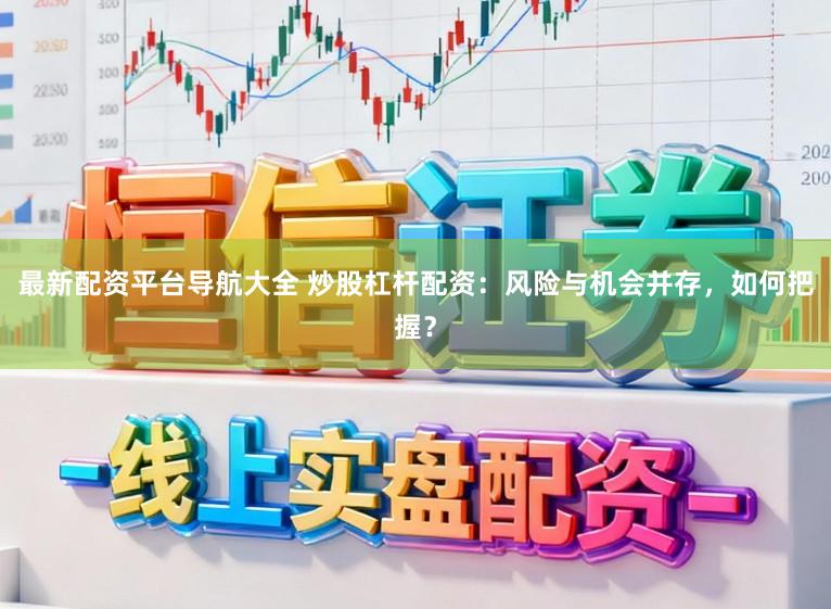 最新配资平台导航大全 炒股杠杆配资:风险与机会并存,如何把握?
