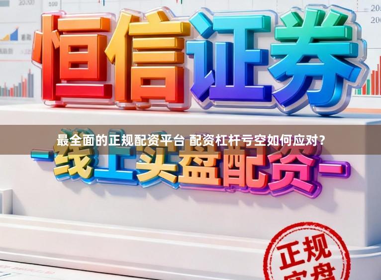 最全面的正规配资平台 配资杠杆亏空如何应对？
