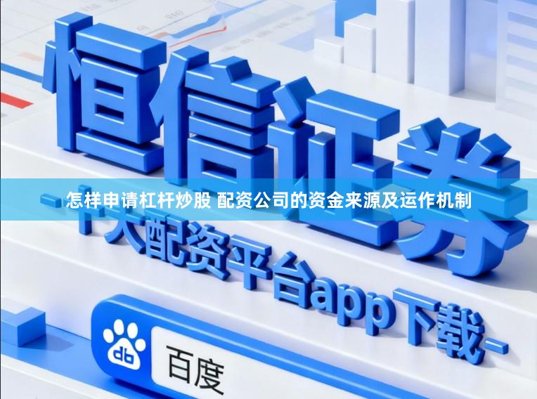 怎样申请杠杆炒股 配资公司的资金来源及运作机制