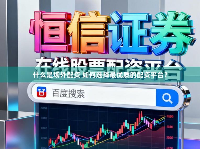 什么是场外配资 如何选择最优质的配资平台？